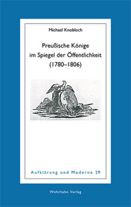 Preußische Könige im Spiegel der 
Öffentlichkeit (1780–1806)
