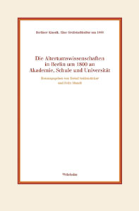 Altertumswissenschaften in Berlin um 1800 an Akademie, Schule und Universität