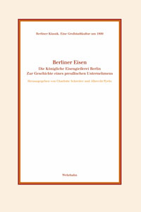 Berliner Eisen -<br>Die Königliche Eisengießerei Berlin – Zur Geschichte eines preußischen Unternehmens